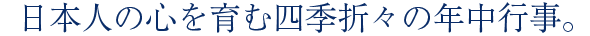 日本人の心を育む四季折々の年中行事